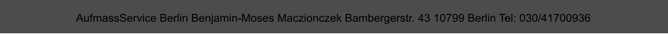 AufmassService Berlin Benjamin-Moses Maczionczek Bambergerstr. 43 10799 Berlin Tel: 030/41700936